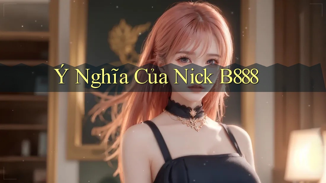 Ý Nghĩa Của Nick B888