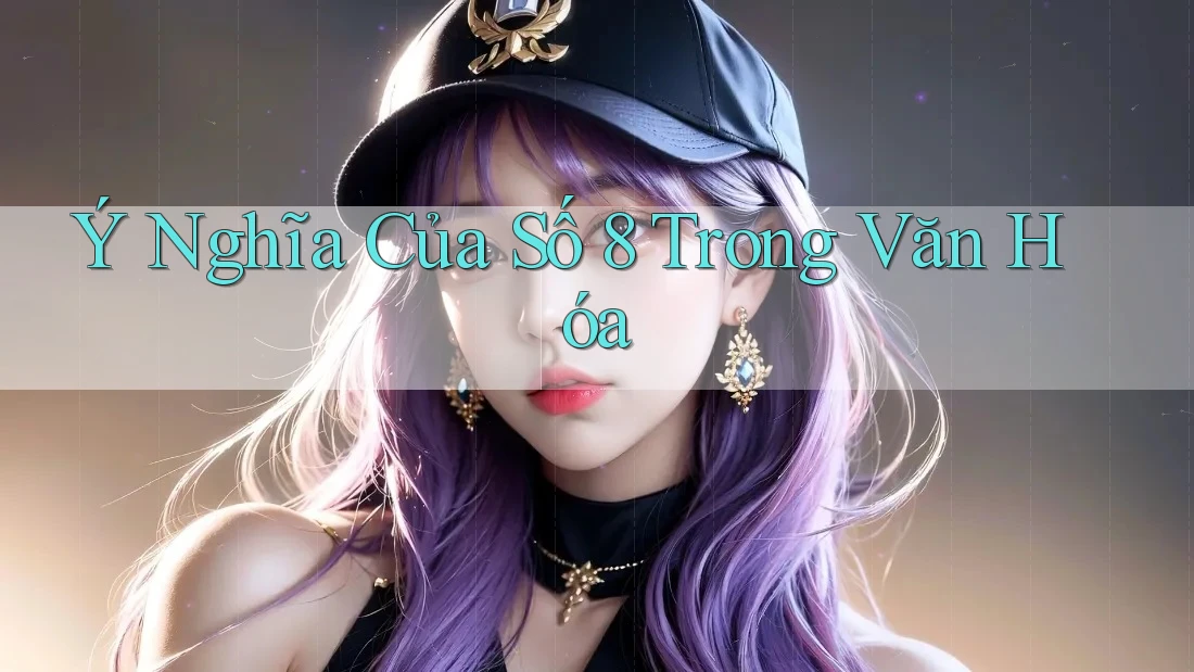 Ý Nghĩa Của Số 8 Trong Văn Hóa Ý Nghĩa Của Số 8 Trong Văn Hóa